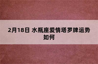 2月18日 水瓶座爱情塔罗牌运势如何